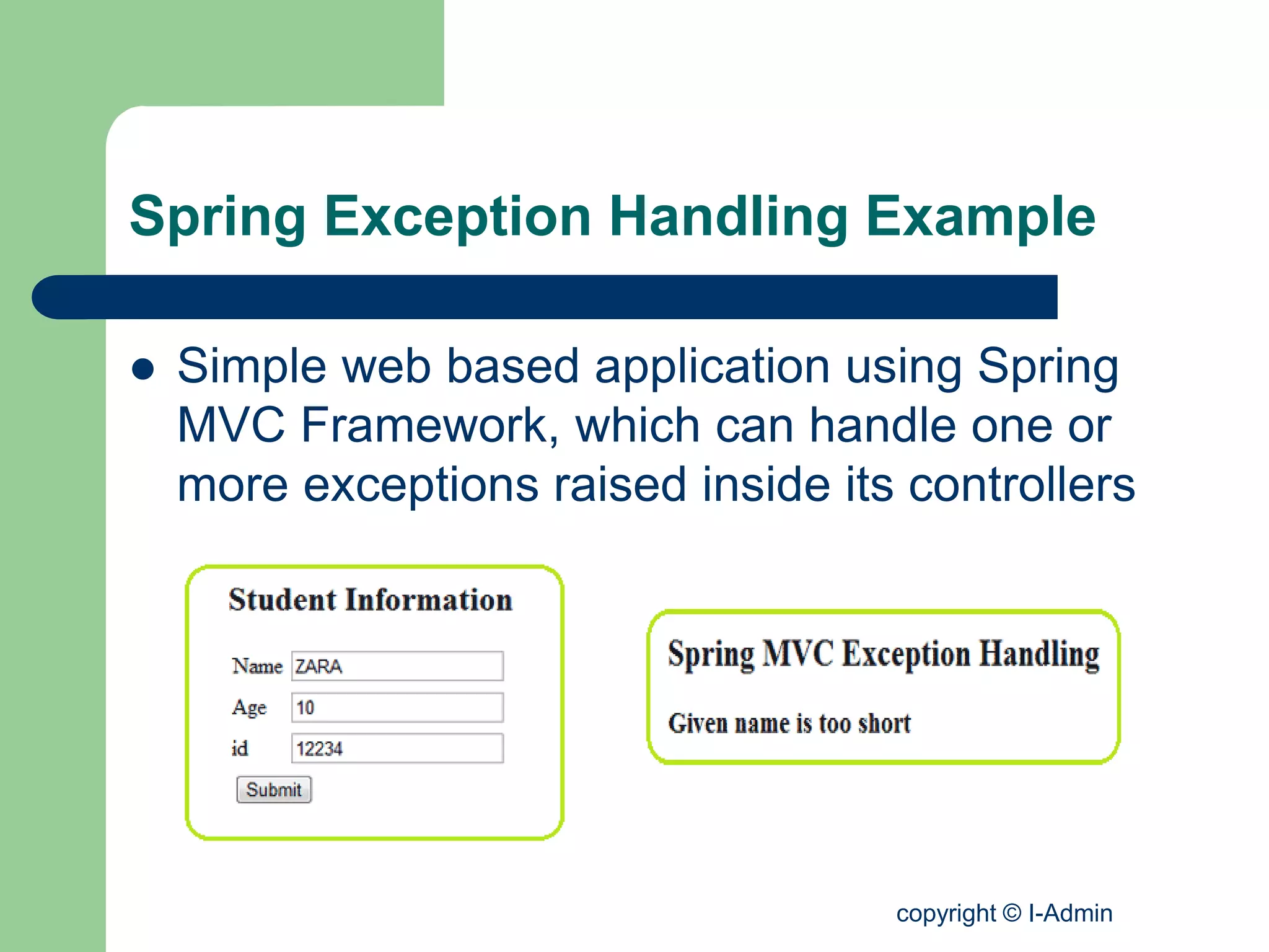 copyright © I-Admin
Spring Exception Handling Example
 Simple web based application using Spring
MVC Framework, which can handle one or
more exceptions raised inside its controllers
 