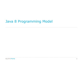 39
Java 8 Programming Model
 