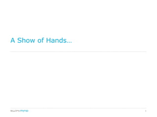 4
A Show of Hands…
 