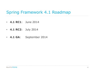 68
Spring Framework 4.1 Roadmap
•  4.1 RC1: June 2014
•  4.1 RC2: July 2014
•  4.1 GA: September 2014
 