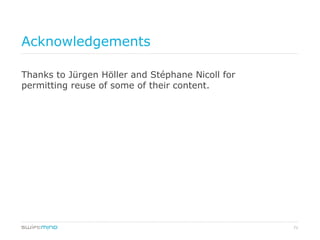 71
Acknowledgements
Thanks to Jürgen Höller and Stéphane Nicoll for
permitting reuse of some of their content.
 