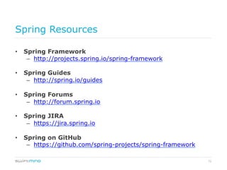 72
Spring Resources
•  Spring Framework
–  http://projects.spring.io/spring-framework
•  Spring Guides
–  http://spring.io/guides
•  Spring Forums
–  http://forum.spring.io
•  Spring JIRA
–  https://jira.spring.io
•  Spring on GitHub
–  https://github.com/spring-projects/spring-framework
 