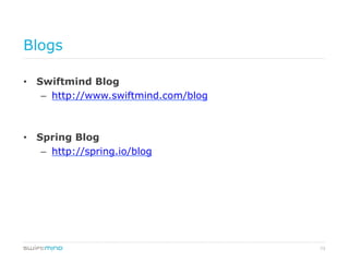 73
Blogs
•  Swiftmind Blog
–  http://www.swiftmind.com/blog
•  Spring Blog
–  http://spring.io/blog
 