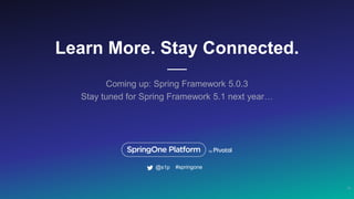 Learn More. Stay Connected.
Coming up: Spring Framework 5.0.3
Stay tuned for Spring Framework 5.1 next year…
10
#springone@s1p
 