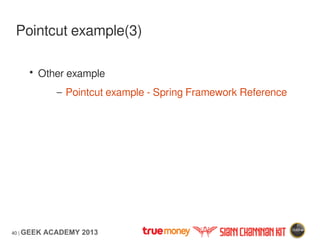 40 | GEEK ACADEMY 2013
Pointcut example(3)
• Other example
– Pointcut example - Spring Framework Reference
 