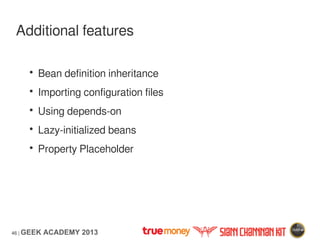 46 | GEEK ACADEMY 2013
Additional features
• Bean definition inheritance
• Importing configuration files
• Using depends-o...