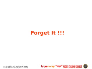 64 | GEEK ACADEMY 2013
Forget It !!!
 