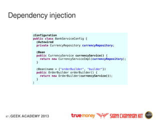 87 | GEEK ACADEMY 2013
Dependency injection
@Configuration
public class BankServiceConfig {
@Autowired
private CurrencyRep...