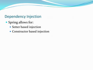 Dependency Injection
 Spring allows for:
 Setter based injection
 Constructor based injection

 