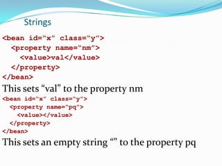 Strings
<bean id=“x” class=“y”>
<property name=“nm”>
<value>val</value>
</property>
</bean>

This sets “val” to the proper...