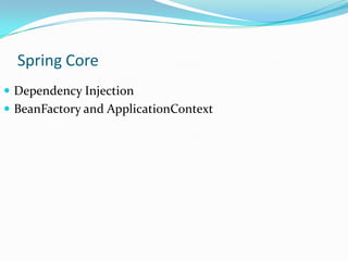 Spring Core
 Dependency Injection
 BeanFactory and ApplicationContext

 