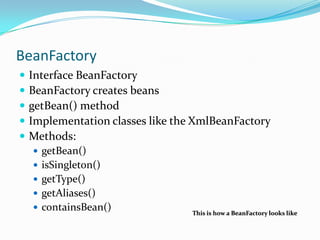 BeanFactory






Interface BeanFactory
BeanFactory creates beans
getBean() method
Implementation classes like the Xm...