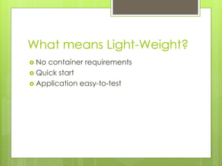 What means Light-Weight?
No
container requirements
Quick start
Application easy-to-test