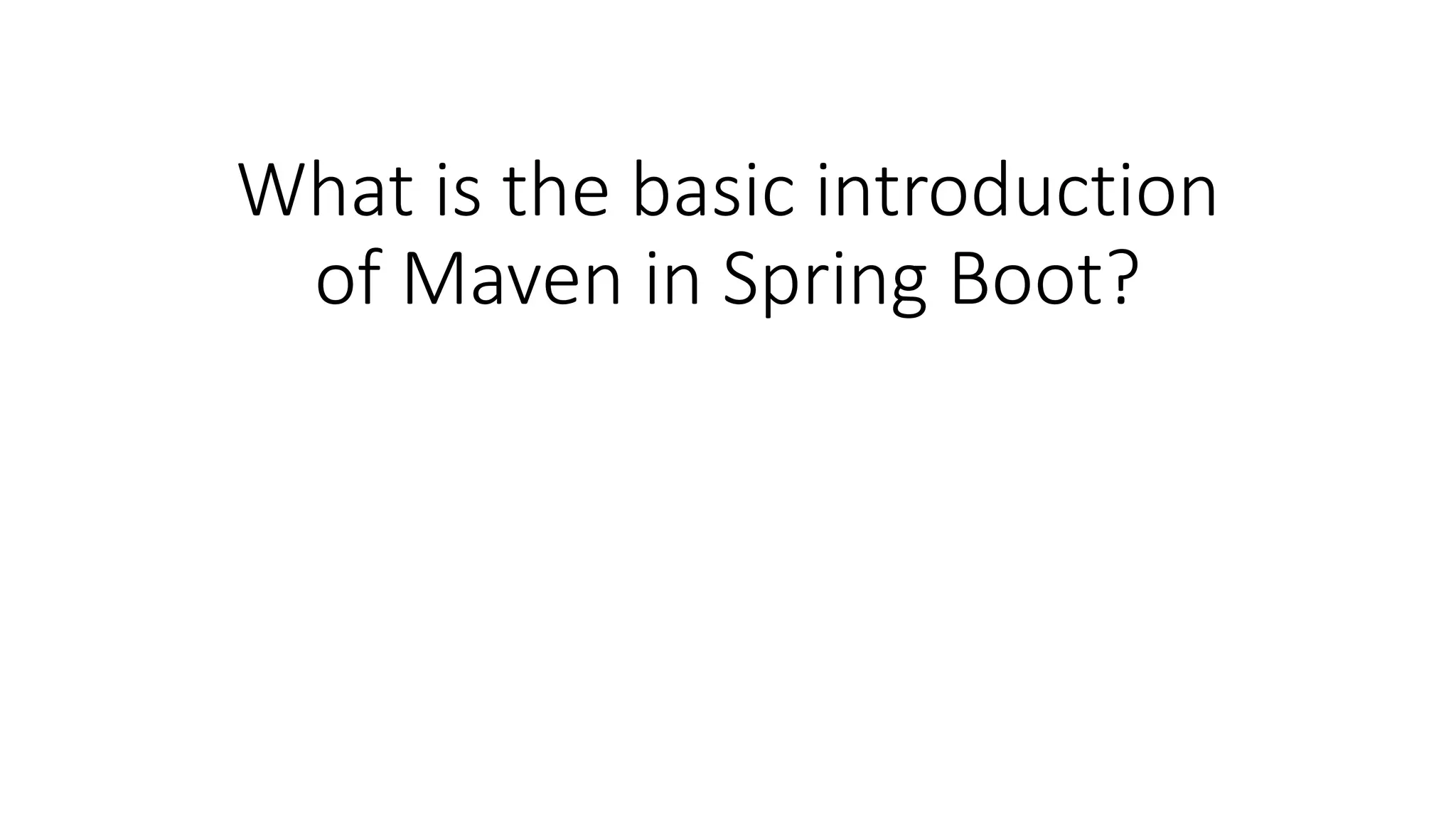 What is the basic introduction
of Maven in Spring Boot?
 