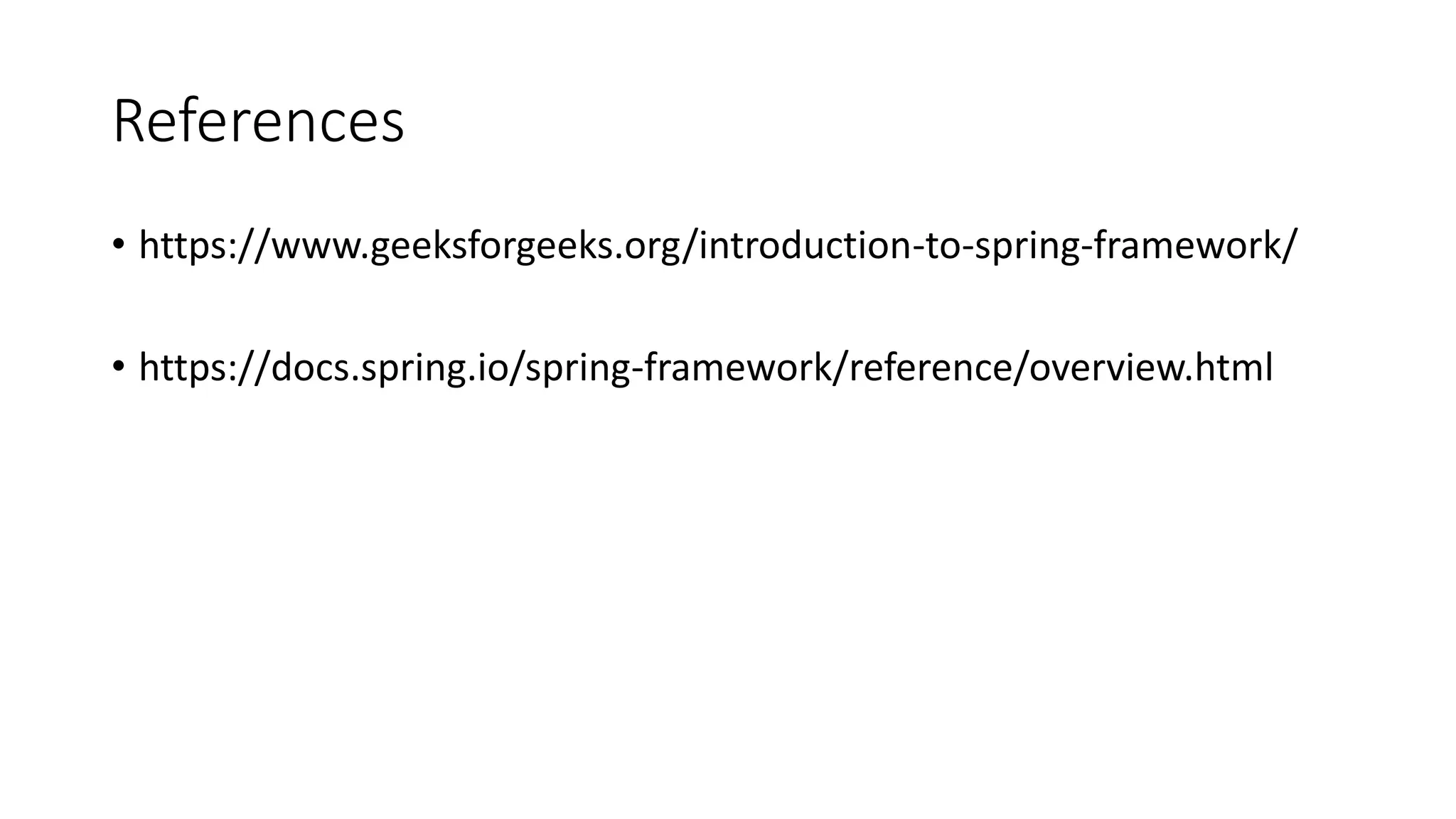 References
• https://www.geeksforgeeks.org/introduction-to-spring-framework/
• https://docs.spring.io/spring-framework/reference/overview.html
 