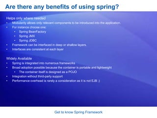 Get to know Spring FrameworkWhy use Spring?Have you ever encountered these question?Cant’ I have a simpler solution?