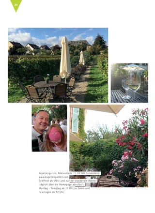 Kapellengarten, Rheinstraße 11, 65366 Geisenheim: 	
www.kapellengarten.com
Geöffnet ab März und nur bei trockenem Wetter
(täglich über die Homepage abrufbar),
Montag - Samstag ab 17 Uhr/an Sonn-und
Feiertagen ab 12 Uhr
34
 