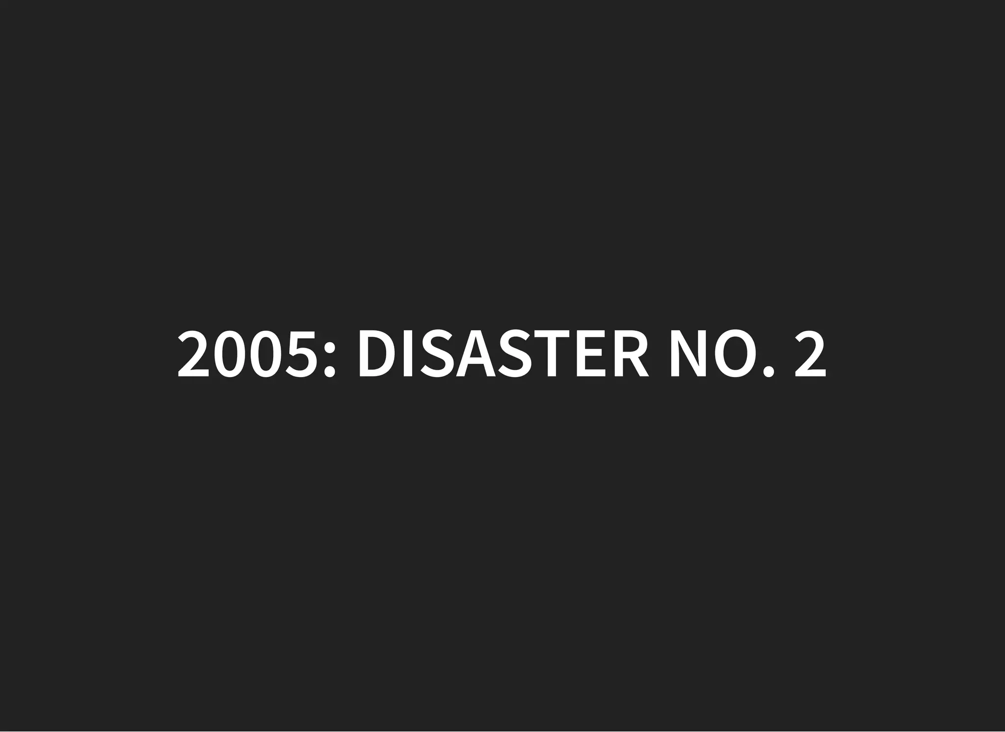 2005:2005: DISASTER NO. 2DISASTER NO. 2
 