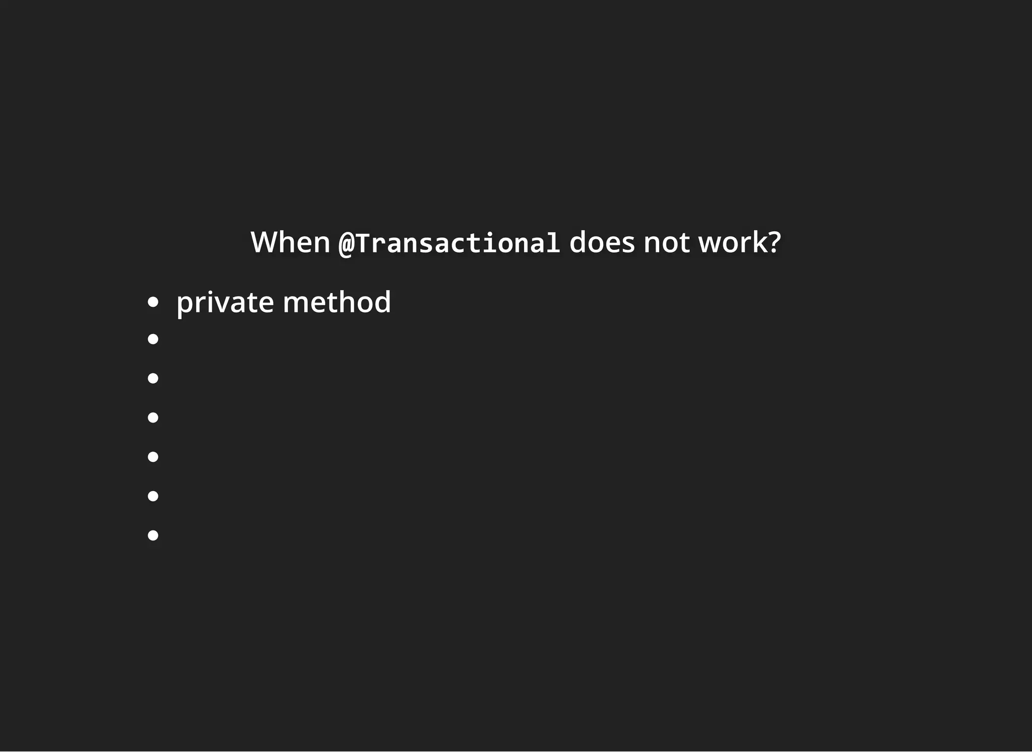 WhenWhenWhen @Transactional@Transactional@Transactional does not work?does not work?does not work?
private method
 