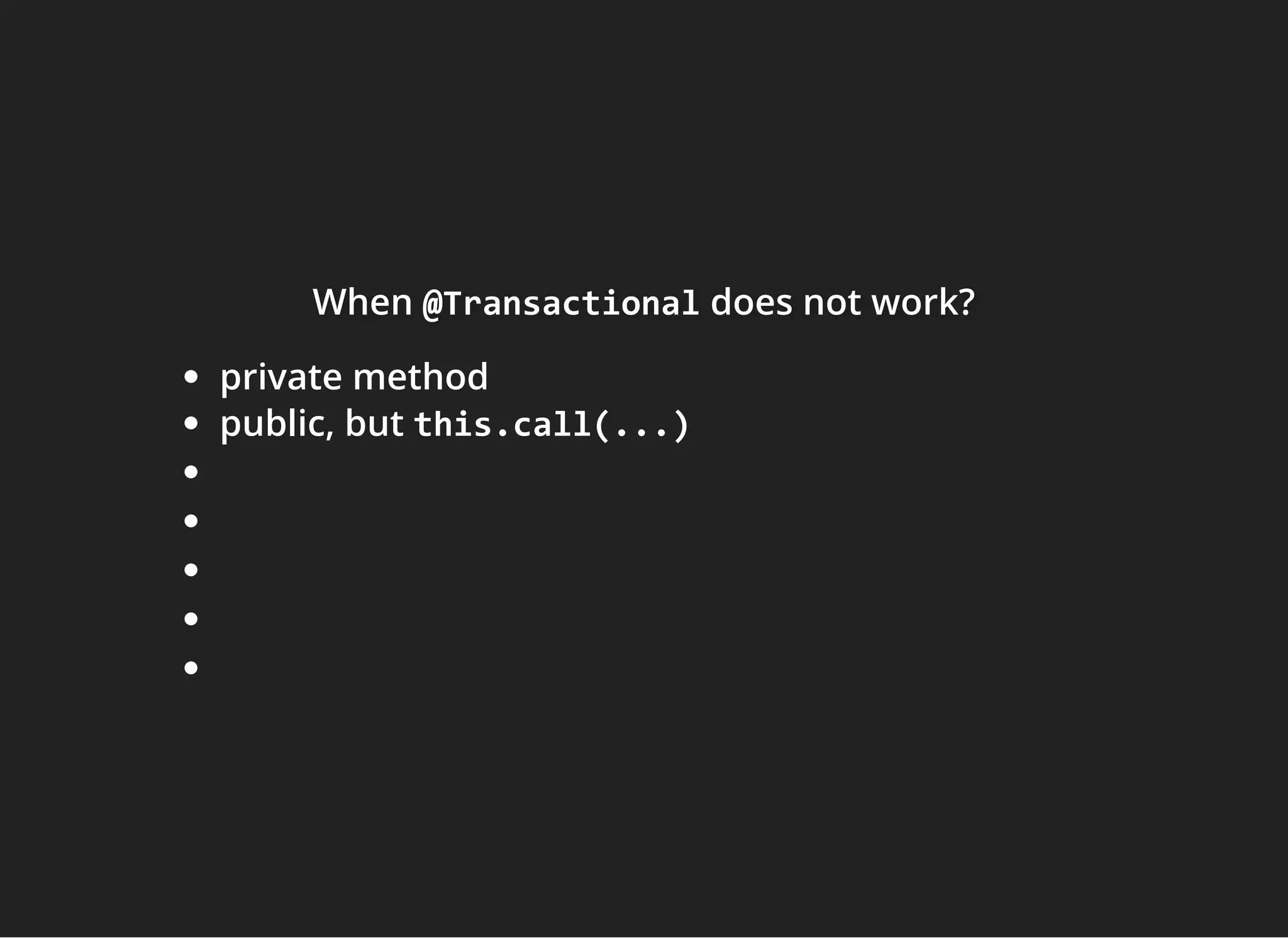 WhenWhenWhen @Transactional@Transactional@Transactional does not work?does not work?does not work?
private method
public, but this.call(...)
 