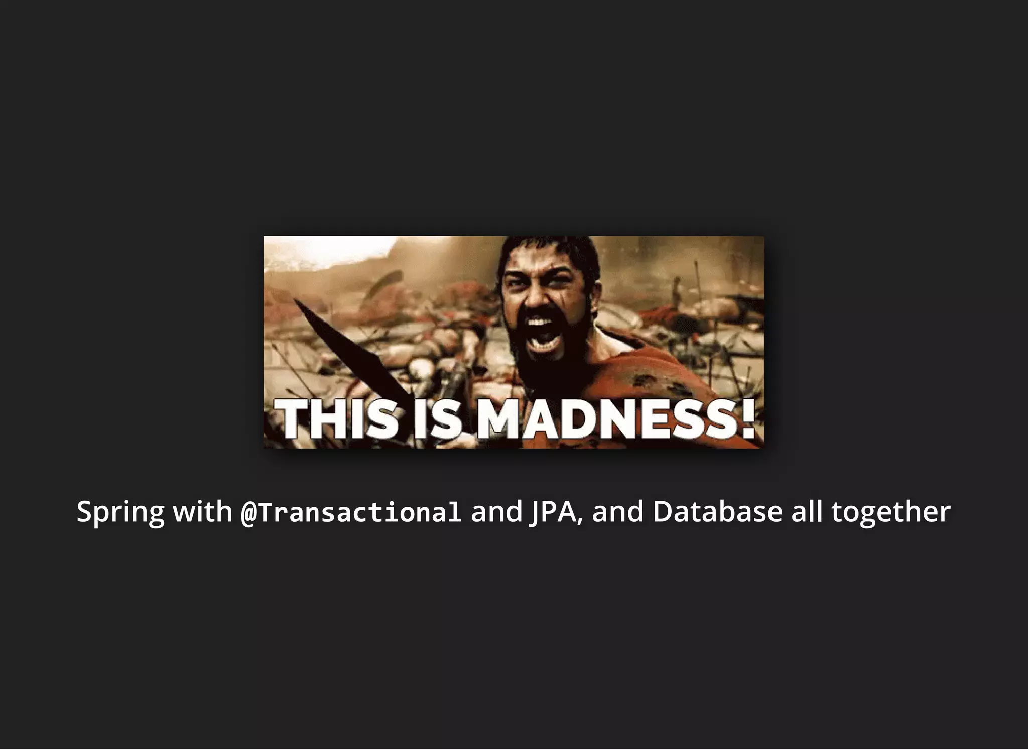 Spring withSpring withSpring with @Transactional@Transactional@Transactional andandand JPA, and Database all togetherJPA, and Database all togetherJPA, and Database all together
 