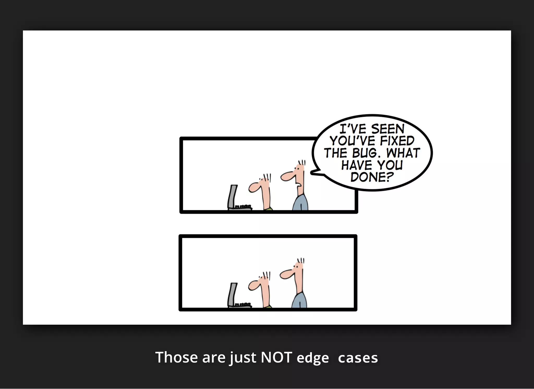 Those are just NOTThose are just NOTThose are just NOT edge casesedge casesedge cases
 