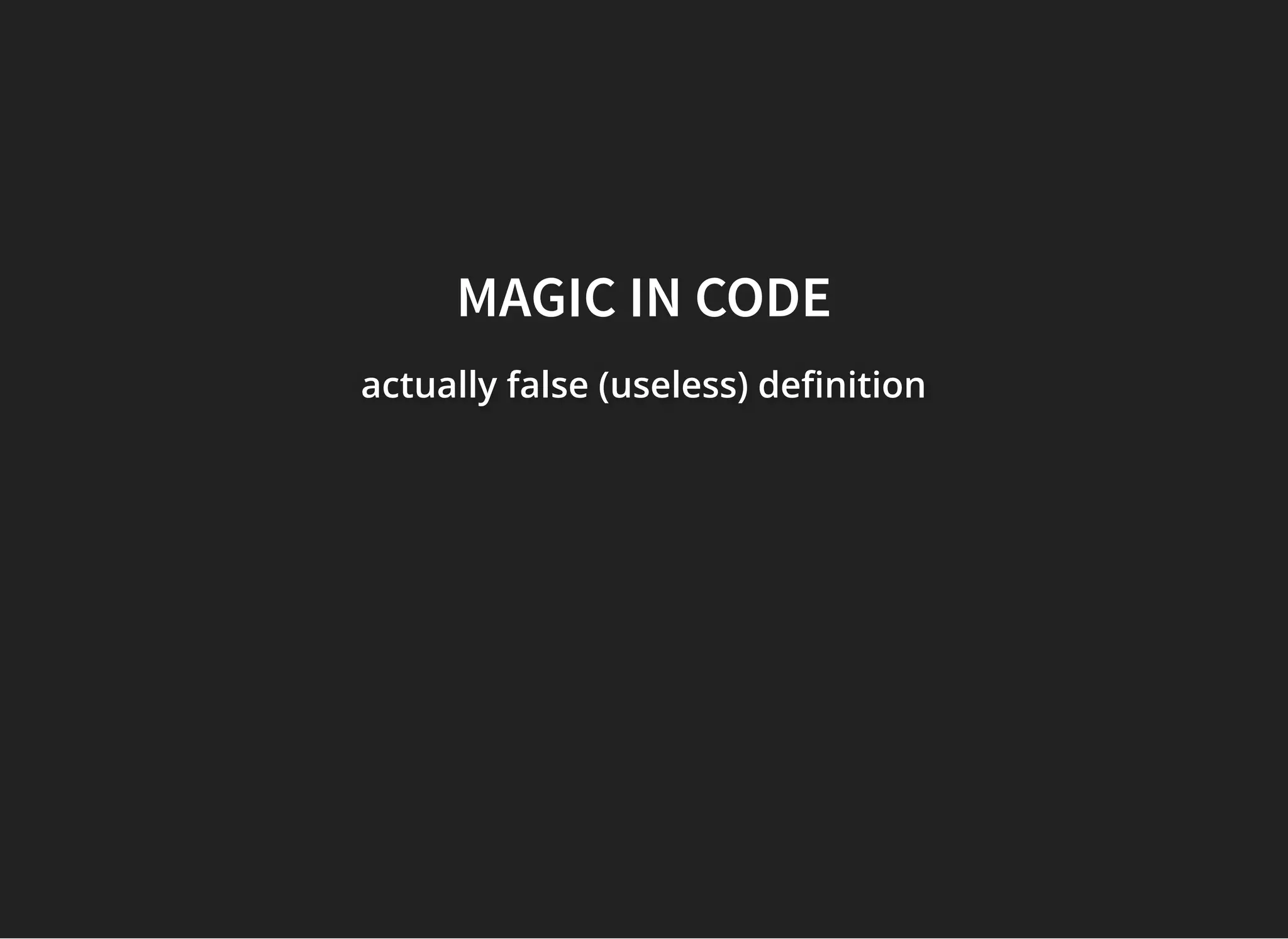 MAGIC IN CODEMAGIC IN CODE
actually false (useless) de nitionactually false (useless) de nitionactually false (useless) de nition
 