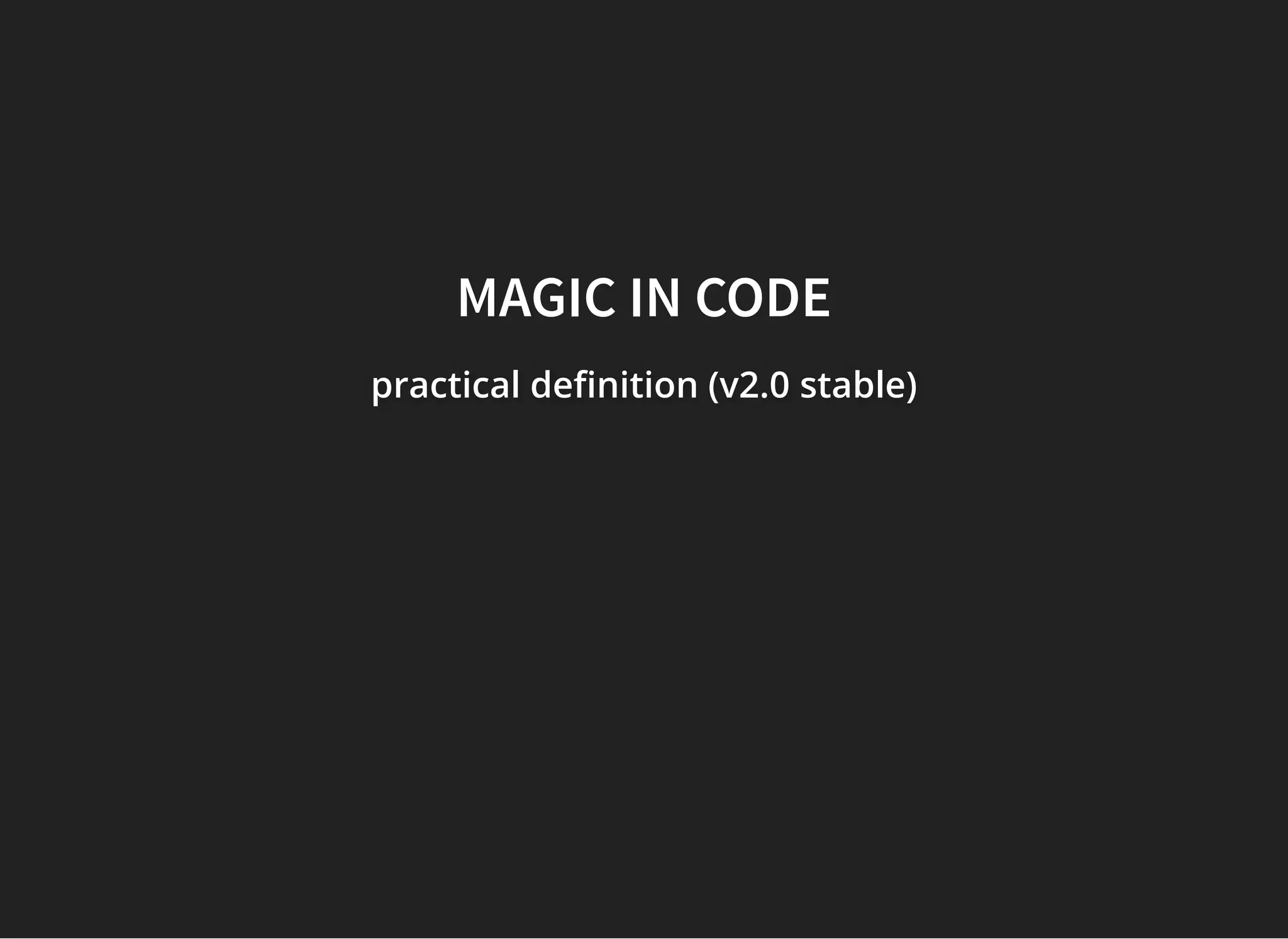 MAGIC INMAGIC IN CODECODE
practical de nition (v2.0practical de nition (v2.0practical de nition (v2.0 stable)stable)stable)
 