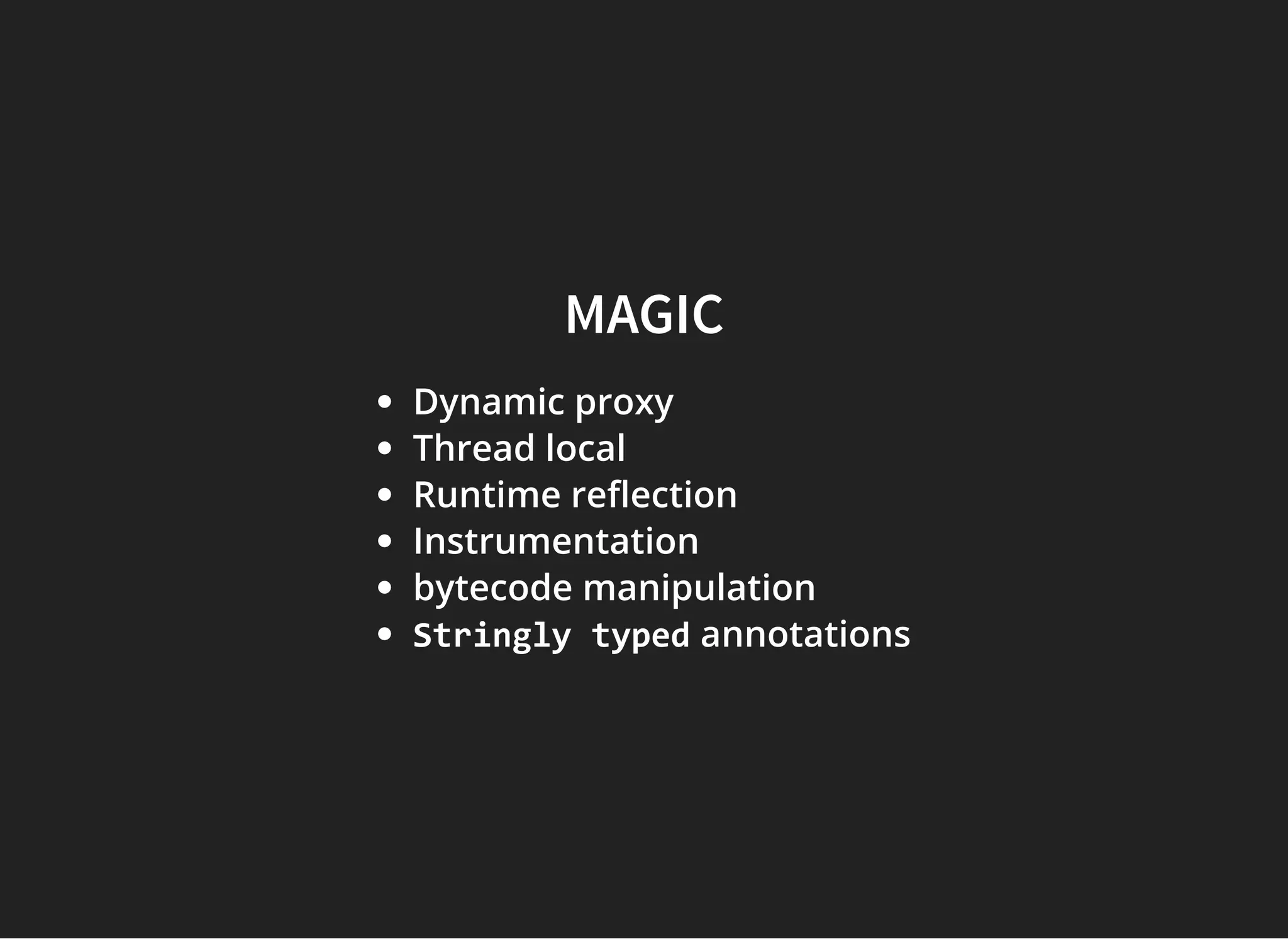 MAGICMAGIC
Dynamic proxy
Thread local
Runtime re ection
Instrumentation
bytecode manipulation
Stringly typed annotations
 