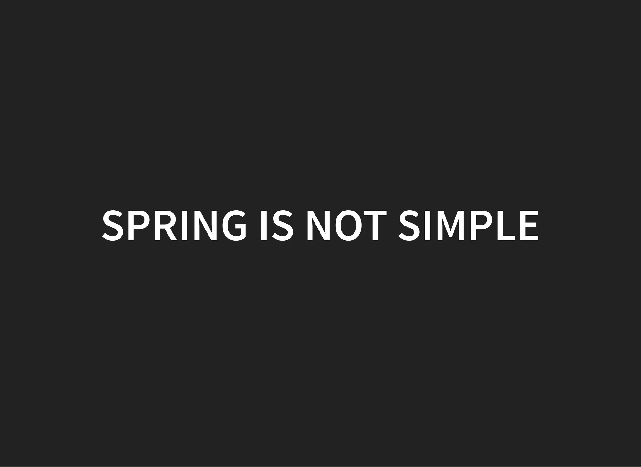 SPRING IS NOT SIMPLESPRING IS NOT SIMPLE
 