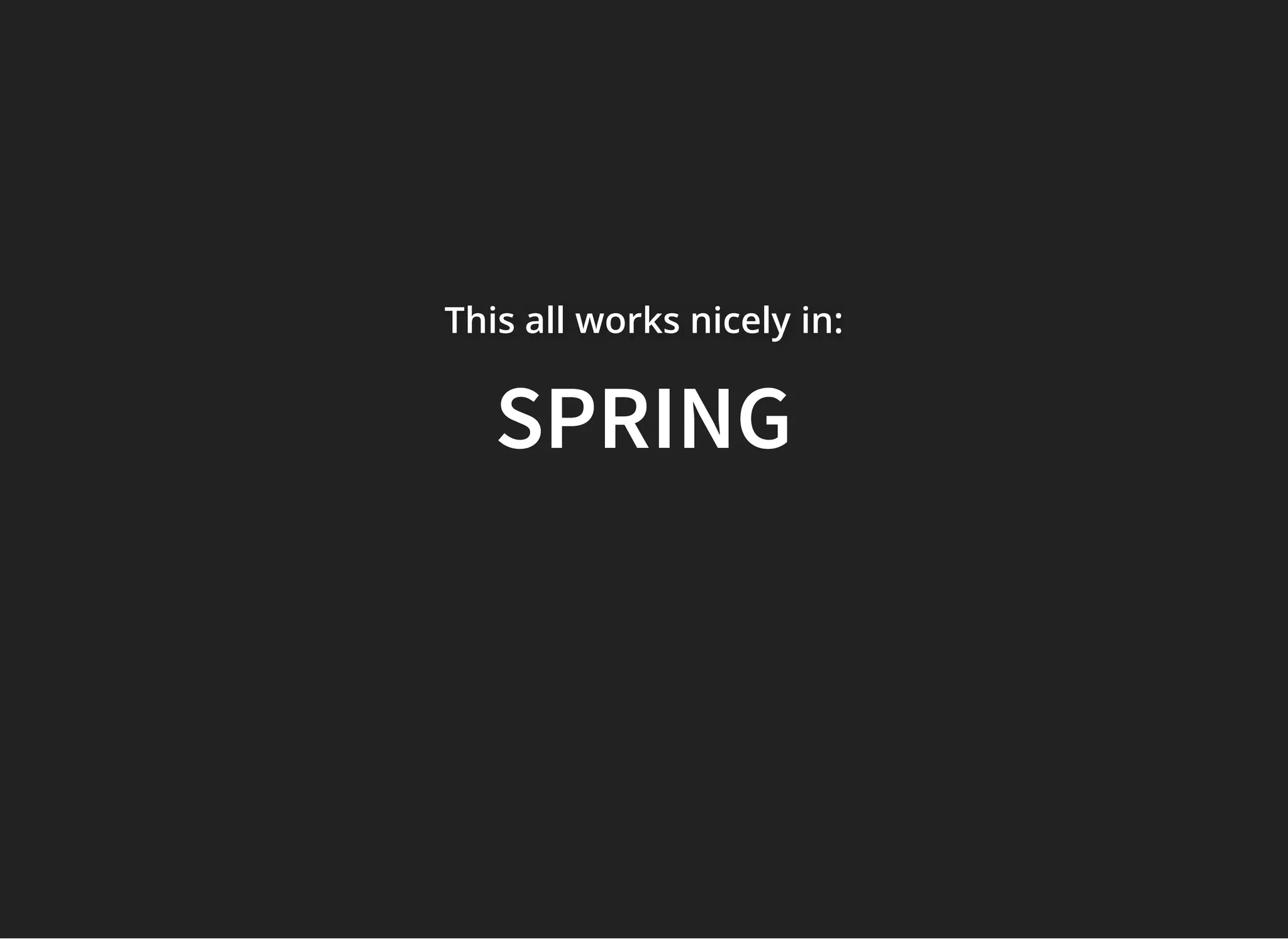 This all works nicelyThis all works nicelyThis all works nicely in:in:in:
SPRINGSPRING
 