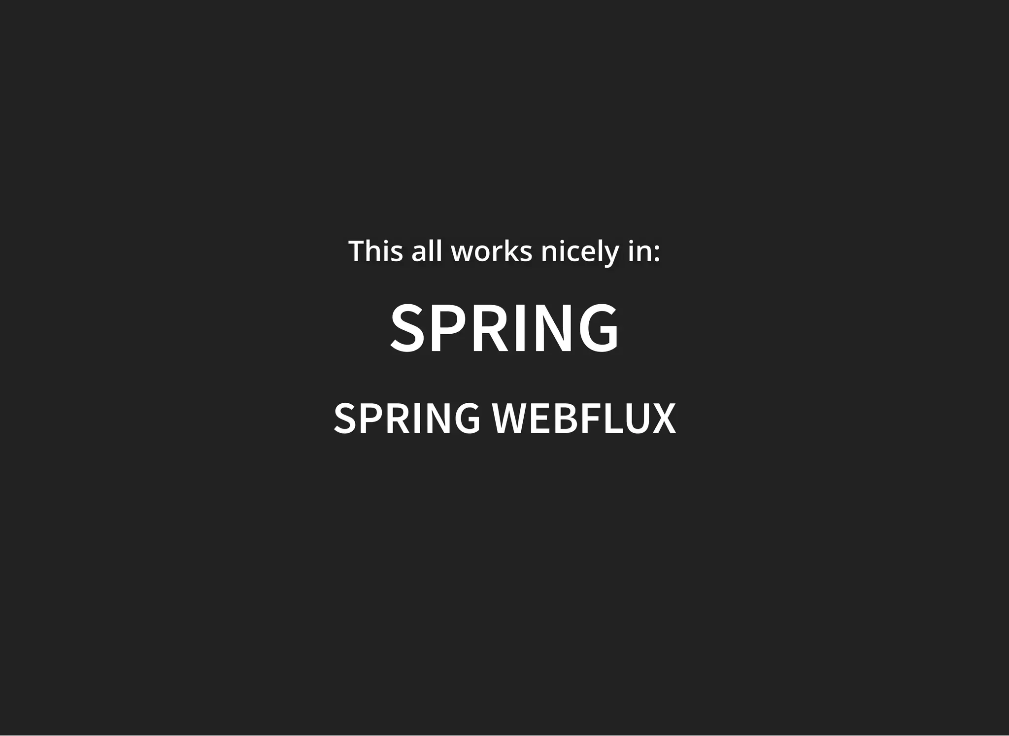 This all works nicelyThis all works nicelyThis all works nicely in:in:in:
SPRINGSPRING
SPRING WEBFLUXSPRING WEBFLUX
 