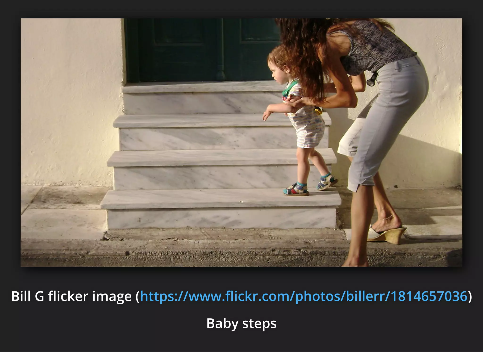 Bill G icker image (Bill G icker image (Bill G icker image ( )))
Baby stepsBaby stepsBaby steps
https://www. ickr.com/photos/billerr/1814657036https://www. ickr.com/photos/billerr/1814657036https://www. ickr.com/photos/billerr/1814657036
 