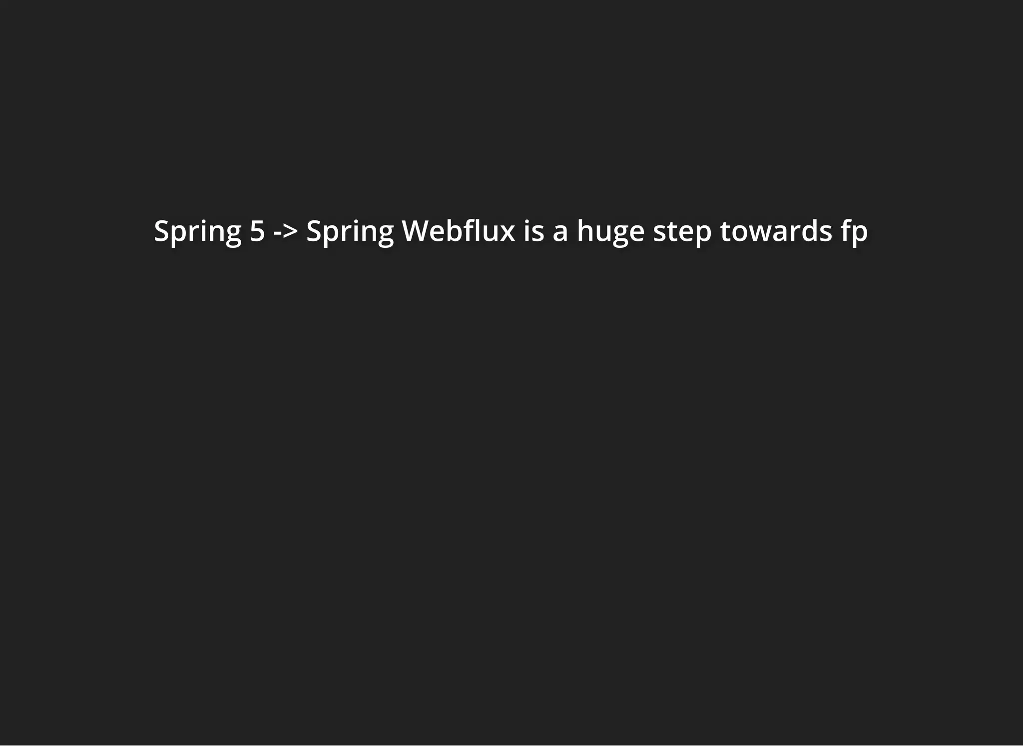 Spring 5 -> Spring Web ux is a huge step towards fpSpring 5 -> Spring Web ux is a huge step towards fpSpring 5 -> Spring Web ux is a huge step towards fp
 