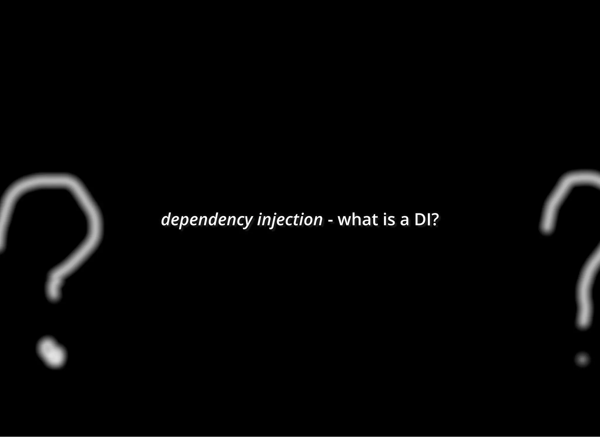 dependency injectiondependency injectiondependency injection - what is a DI?- what is a DI?- what is a DI?
 