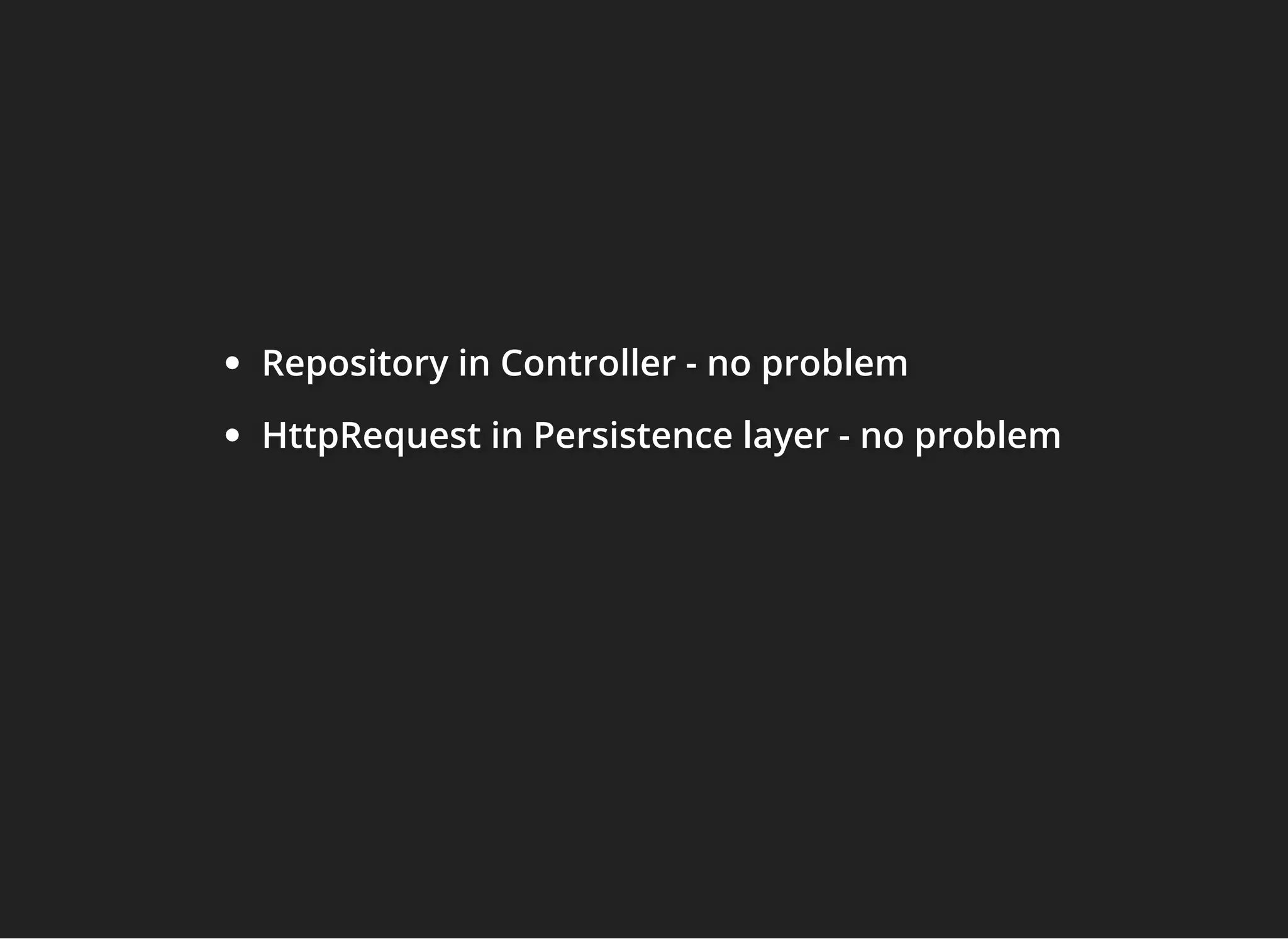 Repository in Controller - no problemRepository in Controller - no problemRepository in Controller - no problem
HttpRequest in Persistence layer - no problemHttpRequest in Persistence layer - no problemHttpRequest in Persistence layer - no problem
 