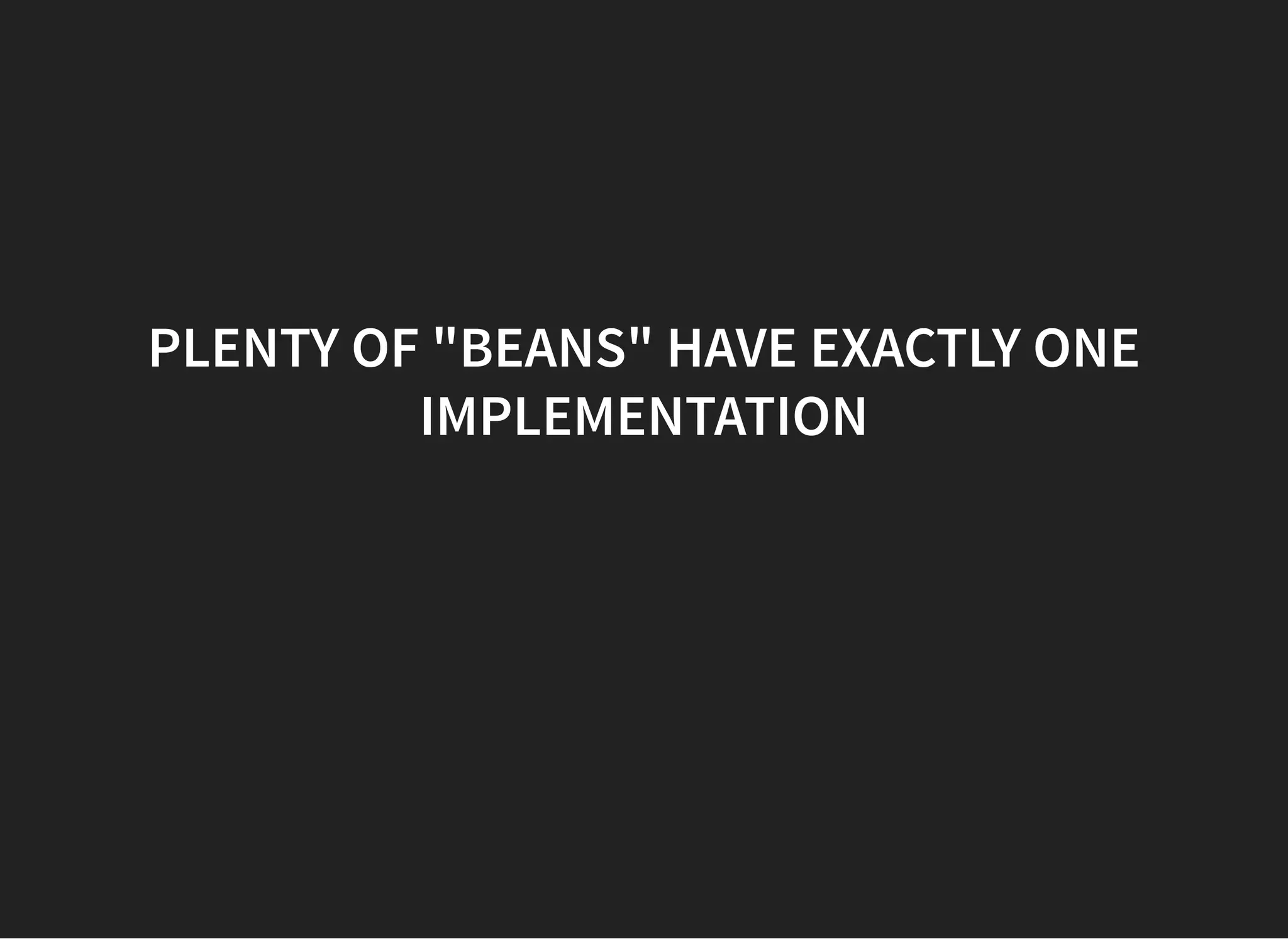 PLENTY OF "BEANS" HAVE EXACTLY ONEPLENTY OF "BEANS" HAVE EXACTLY ONE
IMPLEMENTATIONIMPLEMENTATION
 