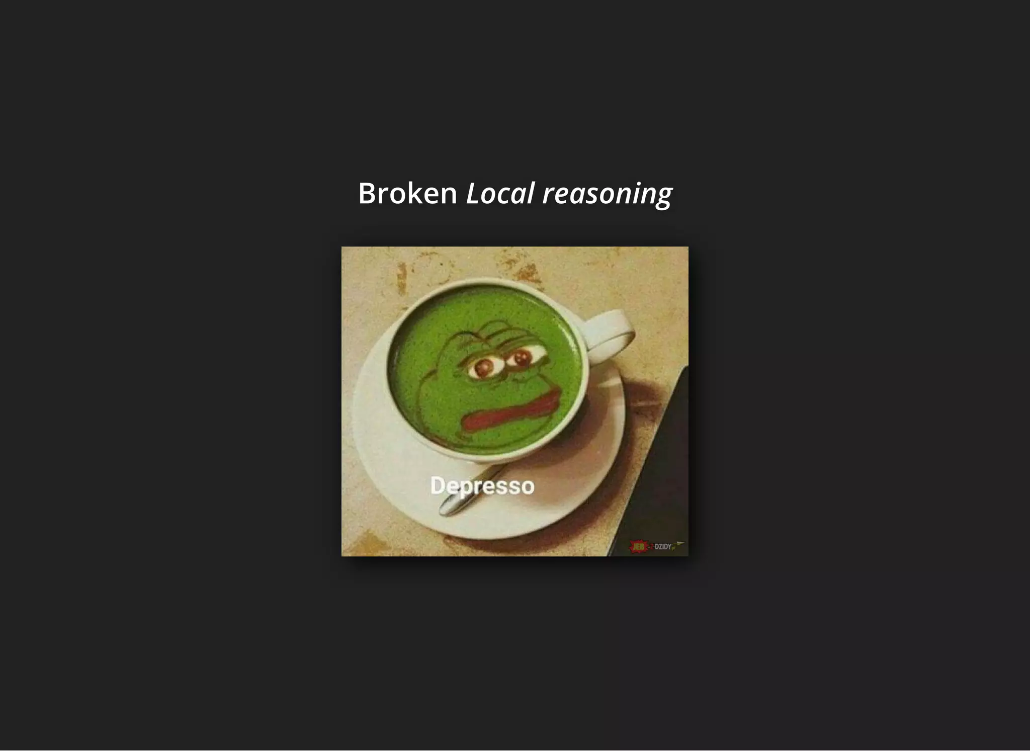 BrokenBrokenBroken Local reasoningLocal reasoningLocal reasoning
 