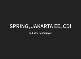 SPRING, JAKARTA EE, CDISPRING, JAKARTA EE, CDI
and otherand otherand other pathologiespathologiespathologies
 