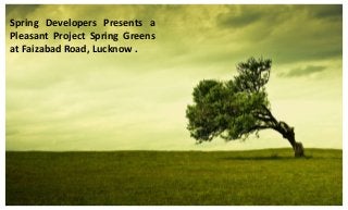 Spring Developers Presents a
Pleasant Project Spring Greens
at Faizabad Road, Lucknow .
 