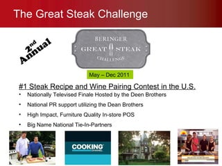 The Great Steak Challenge  #1 Steak Recipe and Wine Pairing Contest in the U.S. Nationally Televised Finale Hosted by the Deen Brothers National PR support utilizing the Dean Brothers High Impact, Furniture Quality In-store POS Big Name National Tie-In-Partners   2 nd   Annual May – Dec 2011 