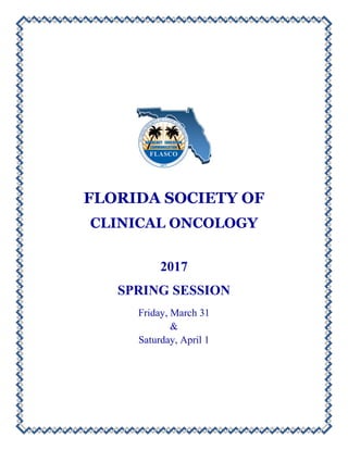 FLORIDA SOCIETY OF
CLINICAL ONCOLOGY
2017
SPRING SESSION
Friday, March 31
&
Saturday, April 1
 