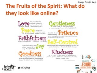 Image Credit: Kezi

The Fruits of the Spirit: What do
they look like online?
 