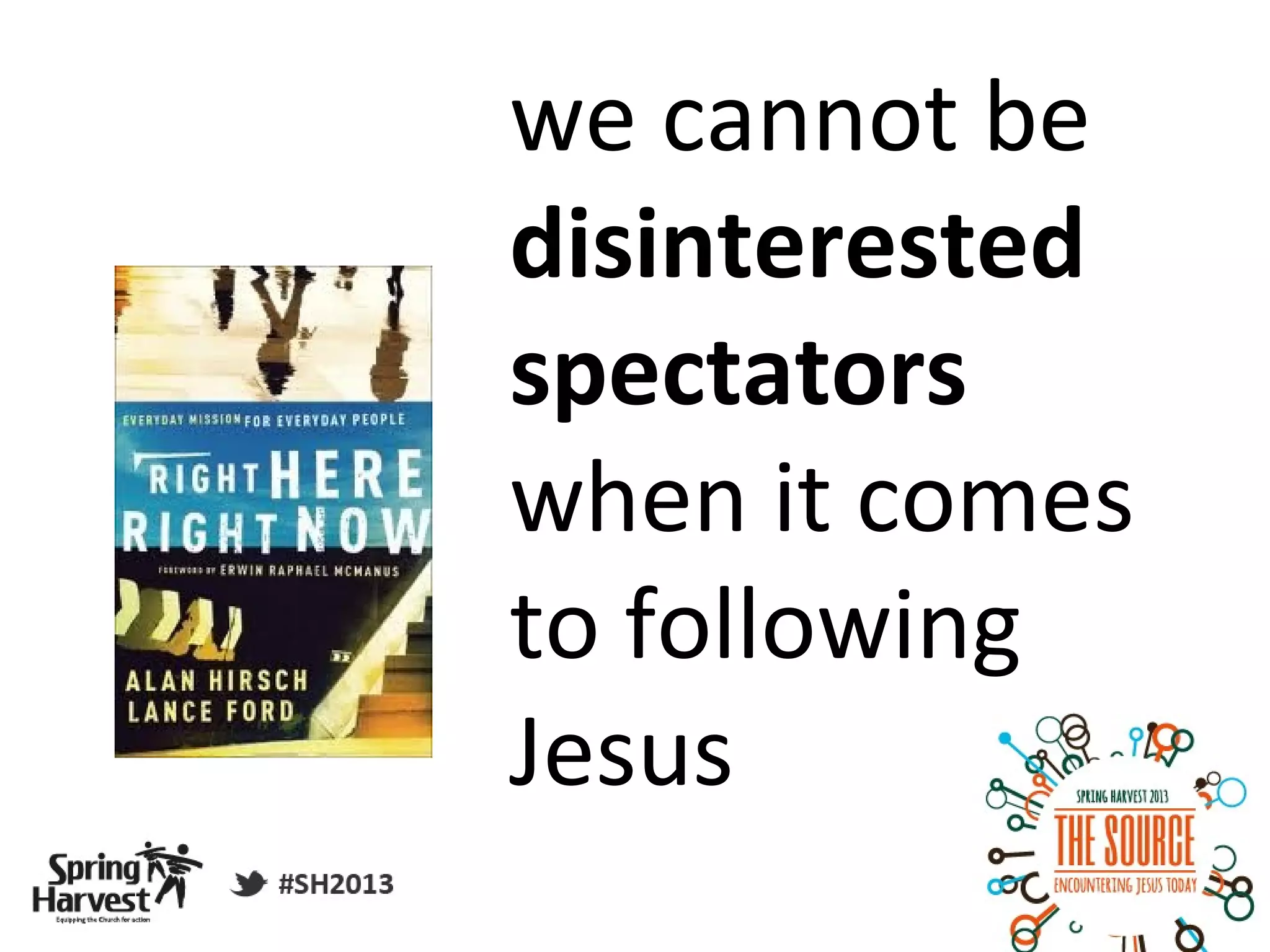 we cannot be
disinterested
spectators
when it comes
to following
Jesus
 