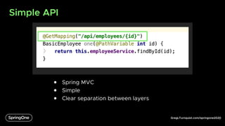 GregLTurnquist.com/springone2020
Simple API
6
● Spring MVC
● Simple
● Clear separation between layers
 