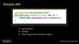 GregLTurnquist.com/springone2020
Simple API
6
● Spring MVC
● Simple
● Clear separation between layers
 