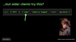 GregLTurnquist.com/springone2020
…but older clients try this?
6
 