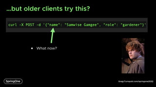 GregLTurnquist.com/springone2020
…but older clients try this?
6
● What now?
 