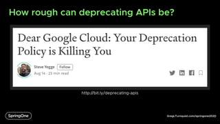 GregLTurnquist.com/springone2020
How rough can deprecating APIs be?
6
http://bit.ly/deprecating-apis
 