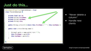 GregLTurnquist.com/springone2020
Just do this…
6
● “Never delete a
column”
● Handle new
clients
 